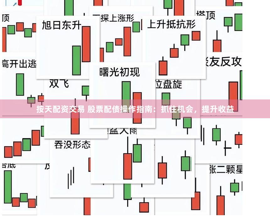 按天配资交易 股票配债操作指南：抓住机会，提升收益