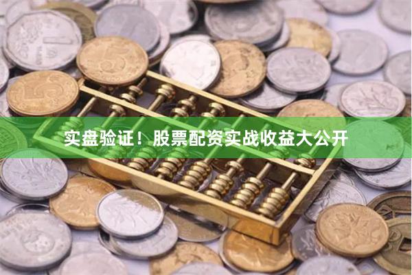 实盘验证！股票配资实战收益大公开