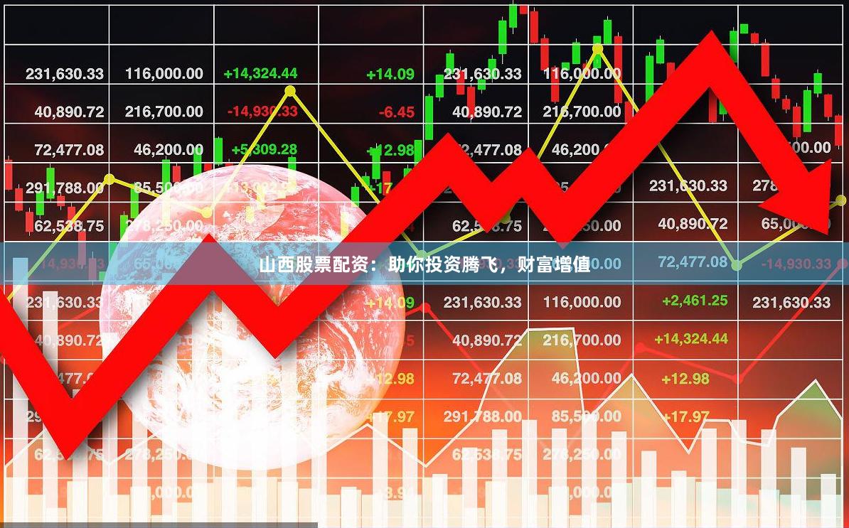 山西股票配资：助你投资腾飞，财富增值