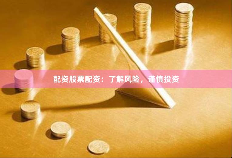 配资股票配资:了解风险,谨慎投资