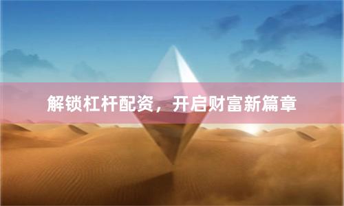 解锁杠杆配资，开启财富新篇章