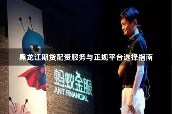 黑龙江期货配资服务与正规平台选择指南