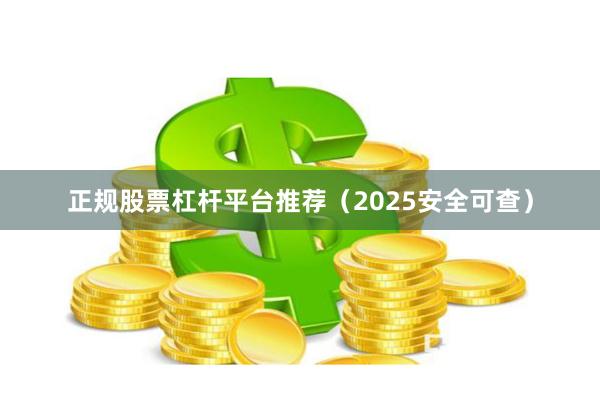 正规股票杠杆平台推荐（2025安全可查）