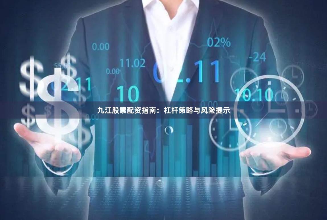九江股票配资指南：杠杆策略与风险提示