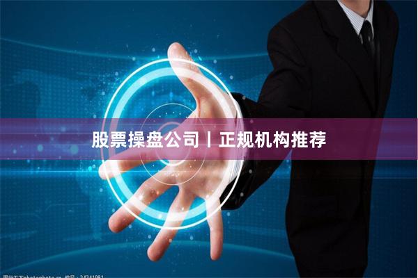 股票操盘公司丨正规机构推荐