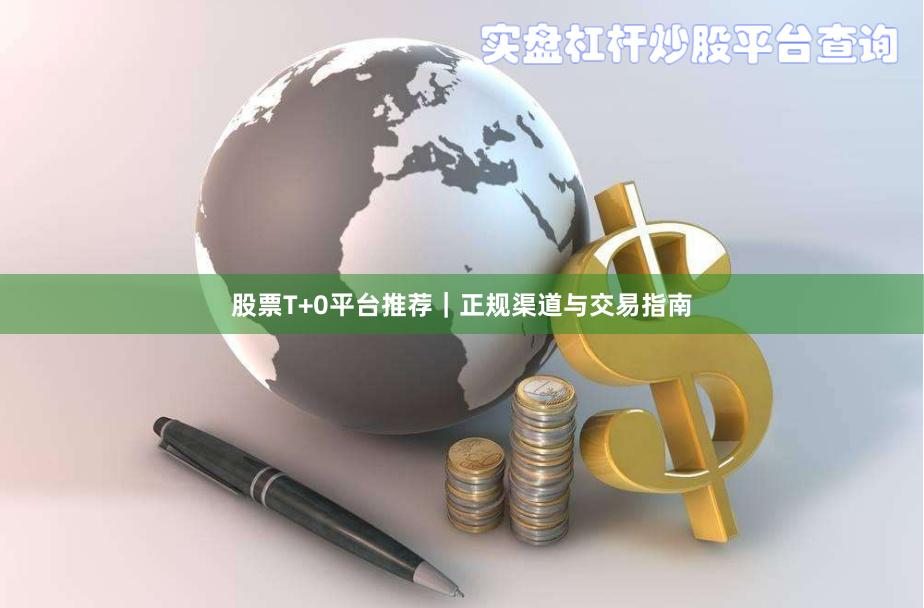 股票T+0平台推荐｜正规渠道与交易指南