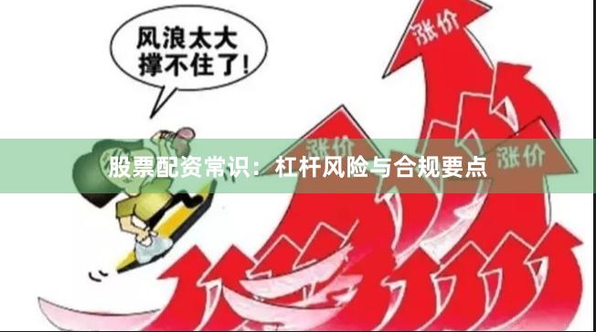 股票配资常识：杠杆风险与合规要点