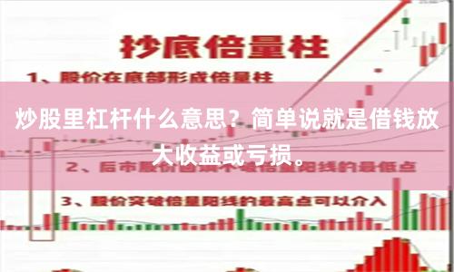 炒股里杠杆什么意思？简单说就是借钱放大收益或亏损。