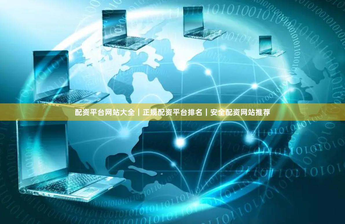 配资平台网站大全｜正规配资平台排名｜安全配资网站推荐