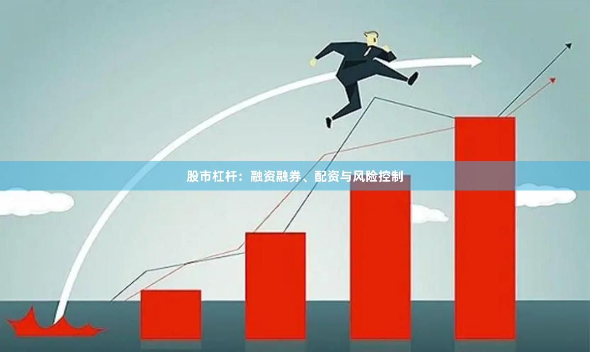 股市杠杆：融资融券、配资与风险控制