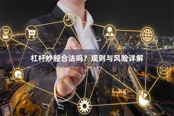 杠杆炒股合法吗？规则与风险详解