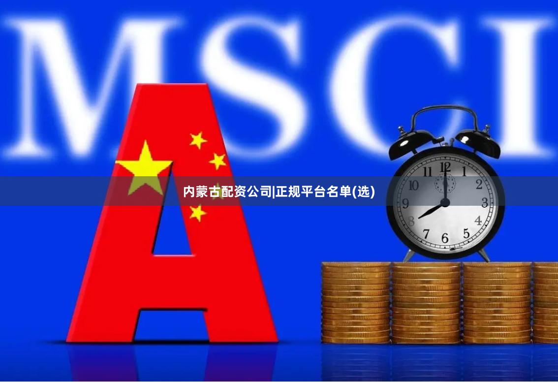 内蒙古配资公司|正规平台名单(选)