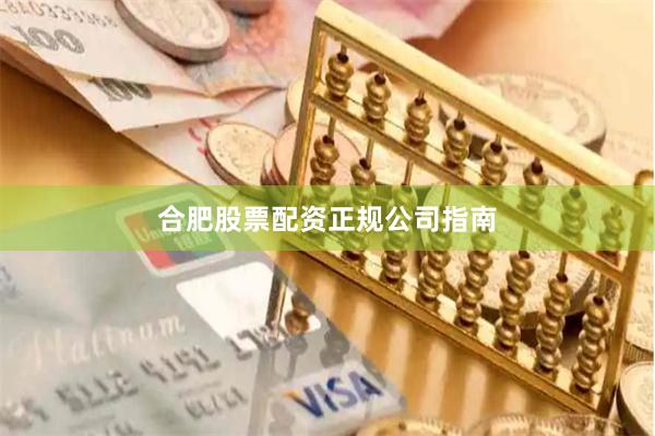 合肥股票配资正规公司指南